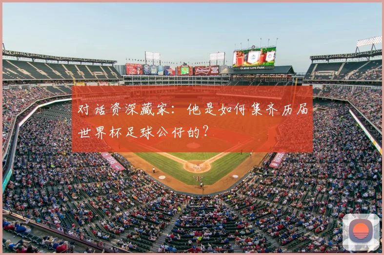 对话资深藏家：他是如何集齐历届世界杯足球公仔的？
