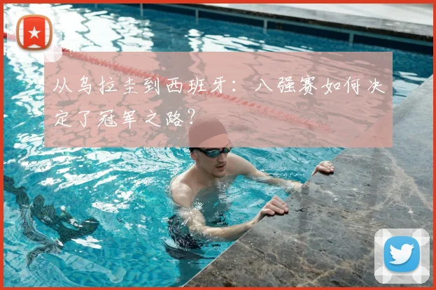 从乌拉圭到西班牙：八强赛如何决定了冠军之路？