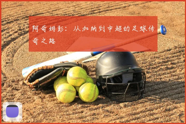 阿奇姆彭：从加纳到中超的足球传奇之路