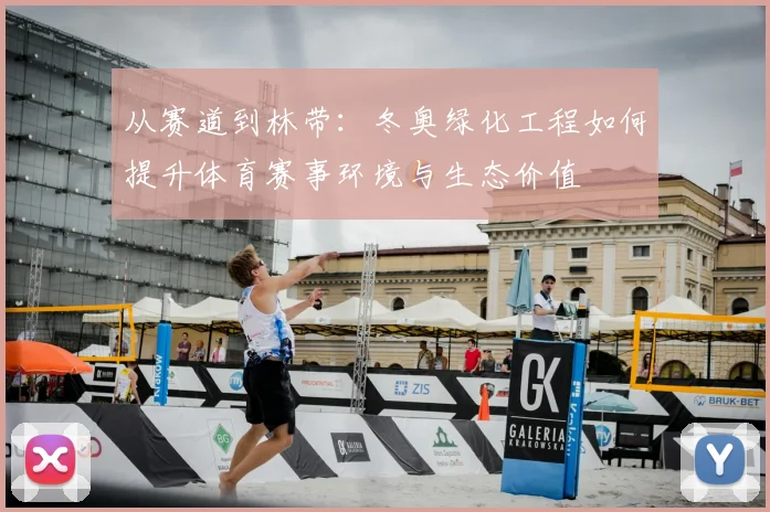 从赛道到林带：冬奥绿化工程如何提升体育赛事环境与生态价值